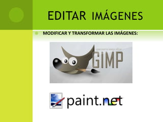 EDITAR IMÁGENES
MODIFICAR Y TRANSFORMAR LAS IMÁGENES:
