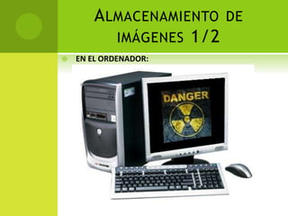 ALMACENAMIENTO DE
IMÁGENES 1/2
EN EL ORDENADOR: