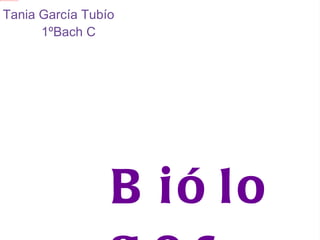 Biólogos Tania García Tubío 1ºBach C 