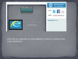 UNA VES YA CARGADO EL DOCUMENTO COPIA EL CODIGO DEL
LADO DERECHO
 