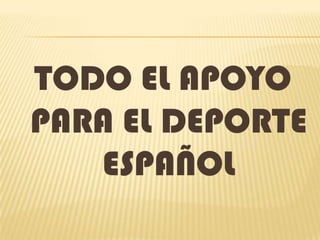 TODO EL APOYO
PARA EL DEPORTE
   ESPAÑOL
 