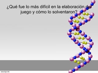 ¿Qué fue lo más difícil en la elaboración del
      juego y cómo lo solventaron?
 