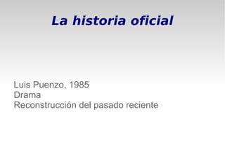 La historia oficial




Luis Puenzo, 1985
Drama
Reconstrucción del pasado reciente
 