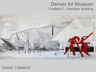 Denver Art Museum
                   Frederic C. Hamilton Building




Daniel Libeskind
 