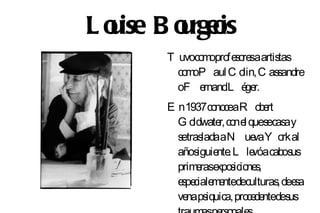 L o ise B o rgeis
  u       u o
         T uvoco opro s re aartis
                m fe o s         tas
           co oP aul C o C as andre
             m          lin,    s
           oF e rnandL é r.
                         ge
         E n1937co ceaR o rt
                    no        be
           Go  ldwate co e ques cas y
                     r, n l     e a
           s tras aN ue Y o al
            e lada           va    rk
           años iguie . L le acabos
                     nte     vó      us
           prim rase s ne ,
                e xpo icio s
           e pe m ntedeculturas dee a
            s ciale e             , s
           ve ps
             na iquica, pro de des
                            ce nte us
 