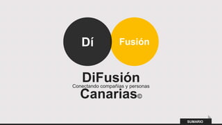 Dí             Fusión



   DiFusión
Conectando compañias y personas

   Canarias©
                                  SUMARIO
 