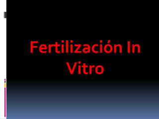 Fertilización In
     Vitro
 