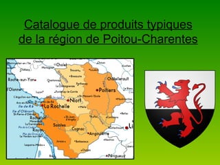 Catalogue de produits typiques
de la région de Poitou-Charentes
 