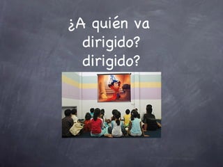 ¿A quién va
  dirigido?
  dirigido?
 