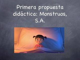 Primera propuesta
didáctica: Monstruos,
         S.A.
 