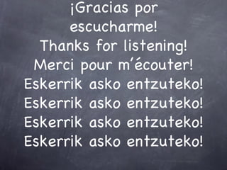 ¡Gracias por
      escucharme!
  Thanks for listening!
 Merci pour m’écouter!
Eskerrik asko entzuteko!
Eskerrik asko entzuteko!
Eskerrik asko entzuteko!
Eskerrik asko entzuteko!
 