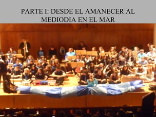 PARTE I: DESDE EL AMANECER AL
     MEDIODIA EN EL MAR
 