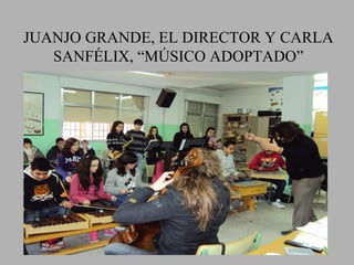 JUANJO GRANDE, EL DIRECTOR Y CARLA
   SANFÉLIX, “MÚSICO ADOPTADO”
 