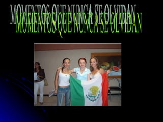 MOMENTOS QUE NUNCA SE OLVIDAN 