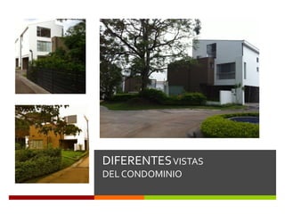 DIFERENTES VISTAS
DEL CONDOMINIO
 