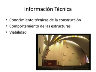 Información Técnica
• Conocimiento técnicas de la construcción
• Comportamiento de las estructuras
• Viabilidad
 