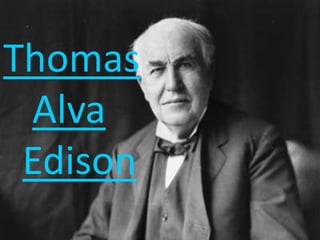 Thomas
 Alva
 Edison
 