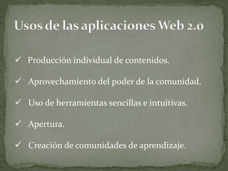  Producción individual de contenidos.

 Aprovechamiento del poder de la comunidad.

 Uso de herramientas sencillas e intuitivas.

 Apertura.

 Creación de comunidades de aprendizaje.
 