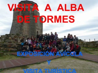 VISITA A ALBA
  DE TORMES


 EXPOSICIÓN AVÍCOLA
         Y
 
