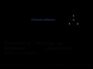 Pullmain Software




 Consultoría ,Técnicas de
 Sistemas         y Desarrollo
 Ámbito de actuación


Pullmain C/ Gobelas, 17 La Florida 28023 Madrid. Tfno: 91-708-03-65
 