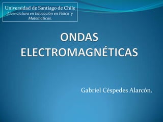 Universidad de Santiago de Chile
 Licenciatura en Educación en Física y
             Matemáticas.




                                         Gabriel Céspedes Alarcón.
 