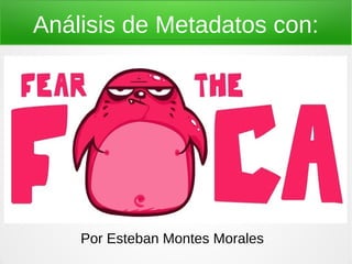Análisis de Metadatos con:




    Por Esteban Montes Morales
 