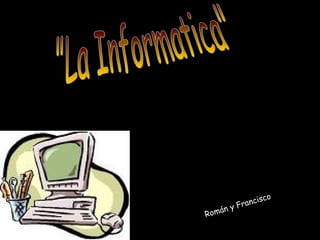 Román y Francisco  &quot;La Informatica&quot; 