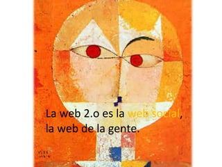 La web 2.o es la  web social ,  la web de la gente. 