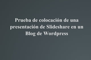 Prueba de colocación de una presentación de Slideshare en un Blog de Wordpress 
