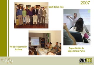 2007 Staff de Em-Tec Visita cooperación  italiana Capacitación de Experiencia Pyme [email_address] 