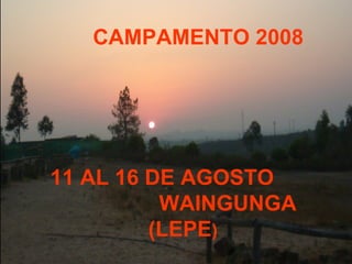 CAMPAMENTO 2008 11 AL 16 DE AGOSTO  WAINGUNGA (LEPE ) 