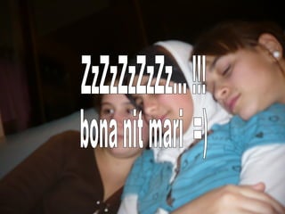 ZzZzZzZzZz... !!! bona nit mari  =) 