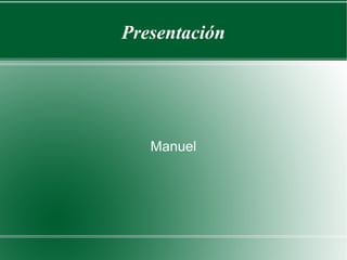 Presentación




   Manuel
 