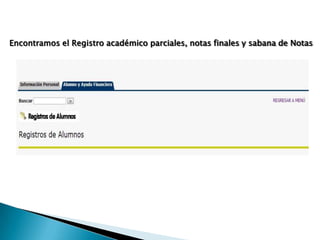 Encontramos el Registro académico parciales, notas finales y sabana de Notas
 