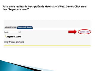 Para ahora realizar la Inscripción de Materias vía Web. Damos Click en el
link “Regresar a menú”
 