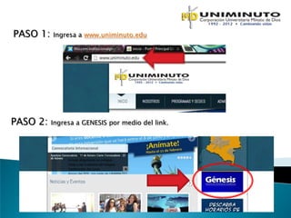 PASO 1:   Ingresa a www.uniminuto.edu




PASO 2:   Ingresa a GENESIS por medio del link.
 