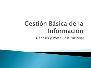 Génesis y Portal Institucional
 
