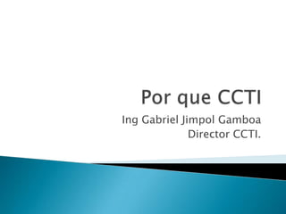 Ing Gabriel Jimpol Gamboa
              Director CCTI.
 