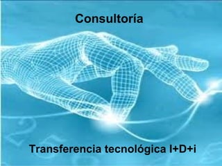Consultoría




Transferencia tecnológica I+D+i
 