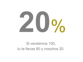 %
       Si vendemos 100,
tu te llevas 80 y nosotros 20.
 