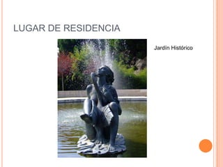 LUGAR DE RESIDENCIA
Jardín Histórico