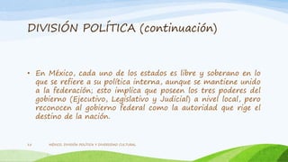 DIVISIÓN POLÍTICA (continuación)
• En México, cada uno de los estados es libre y soberano en lo
que se refiere a su políti...