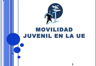 1
MOVILIDAD
JUVENIL EN LA UE
 