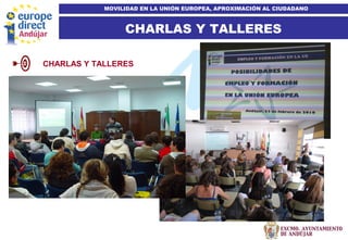 15
CHARLAS Y TALLERES
MOVILIDAD EN LA UNIÓN EUROPEA, APROXIMACIÓN AL CIUDADANO
CHARLAS Y TALLERES
 