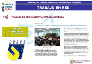 16
TRABAJO EN RED
MOVILIDAD EN LA UNIÓN EUROPEA, APROXIMACIÓN AL CIUDADANO
TRABAJO EN RED: EURES Y ANDALUCÍA ORIENTA
 