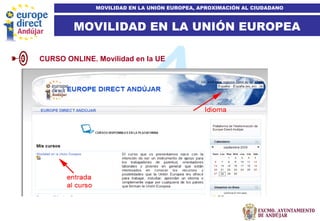 18
MOVILIDAD EN LA UNIÓN EUROPEA
MOVILIDAD EN LA UNIÓN EUROPEA, APROXIMACIÓN AL CIUDADANO
CURSO ONLINE. Movilidad en la UE
 