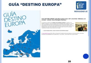 20
GUÍA “DESTINO EUROPA”
MOVILIDAD UE
 