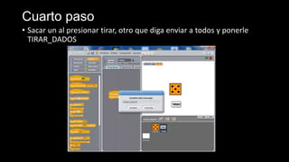 Cuarto paso
• Sacar un al presionar tirar, otro que diga enviar a todos y ponerle
TIRAR_DADOS
 