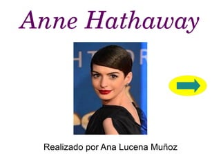 Anne Hathaway
Realizado por Ana Lucena Muñoz
 
