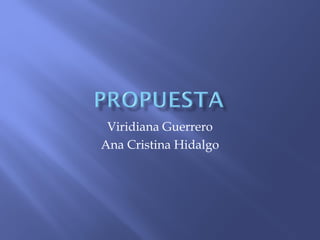 Viridiana Guerrero
Ana Cristina Hidalgo
 